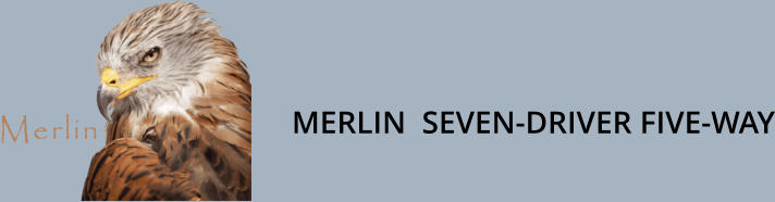 MERLIN  SEVEN-DRIVER FIVE-WAY