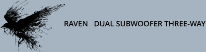 RAVEN   DUAL SUBWOOFER THREE-WAY